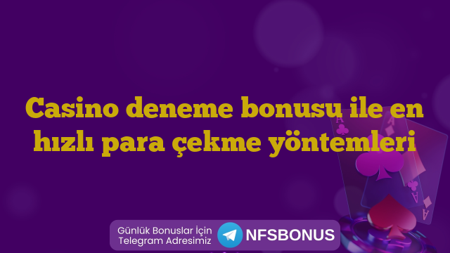 Casino deneme bonusu ile en hızlı para çekme yöntemleri