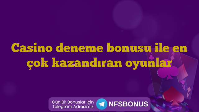 Casino deneme bonusu ile en çok kazandıran oyunlar