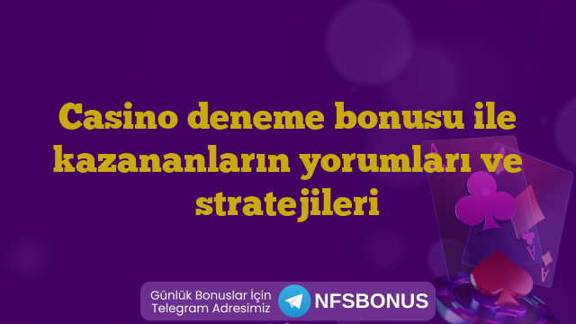Casino deneme bonusu ile kazananların yorumları ve stratejileri