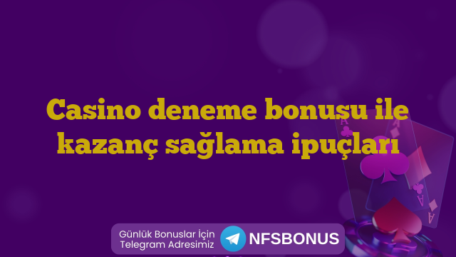 Casino deneme bonusu ile kazanç sağlama ipuçları