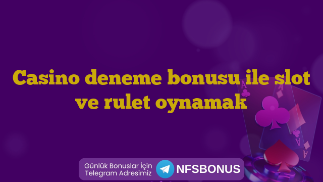 Casino deneme bonusu ile slot ve rulet oynamak