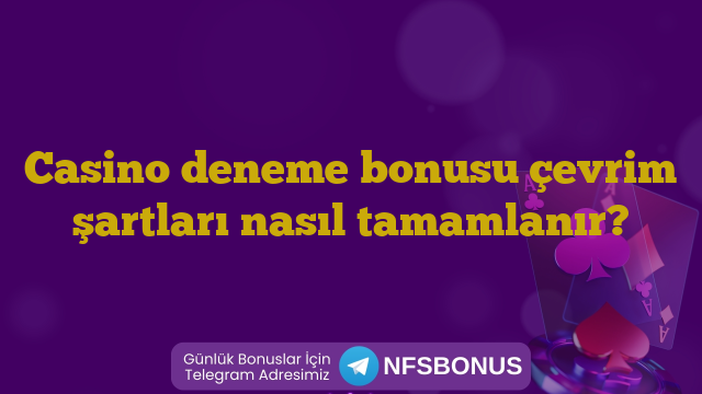 Casino deneme bonusu çevrim şartları nasıl tamamlanır?